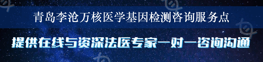 青岛李沧万核医学基因检测咨询服务点